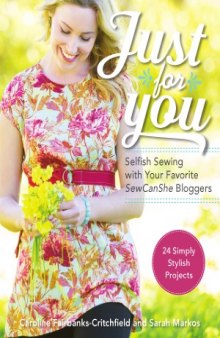 Just for You  Selfish Sewing Projects from Your Favorite Sew Can She Bloggers