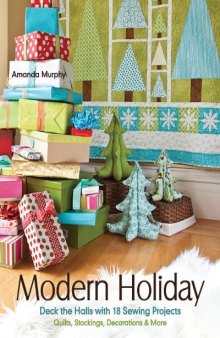 Modern Holiday: Deck the Halls with 18 Sewing Projects  Quilts, Stockings, Decorations & More