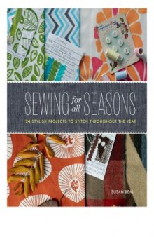 Sewing for All Seasons  24 Stylish Projects to Stitch Throughout the Year