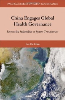 China Engages Global Health Governance: Responsible Stakeholder or System-Transformer? (Palgrave Series on Asian Goverance)  