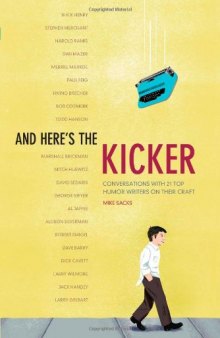 And Here's the Kicker: Conversations with 21 Top Humor Writers on their Craft