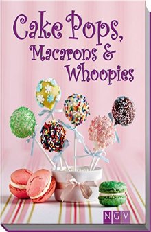 Cakepops, Macarons & Whoopies Trend-Gebäck mit Wow-Effekt