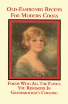 Old Fashioned Recipes for Modern Cooks : Recipes With All the Flavor You Remember in Grandmothers Cooking