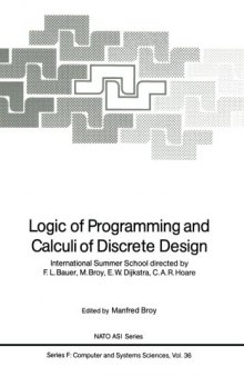 Logic of Programming and Calculi of Discrete Design: International Summer School directed by F.L. Bauer, M. Broy, E.W. Dijkstra, C.A.R. Hoare