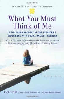 What You Must Think of Me: A Firsthand Account of One Teenager's Experience with Social Anxiety Disorder (Adolescent Mental Health Initiative)