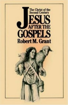 Jesus after the Gospels: The Christ of the Second Century    