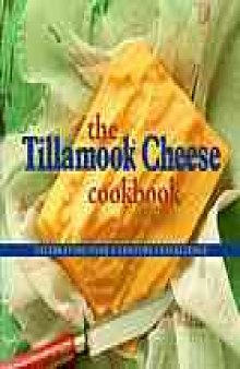 The Tillamook cheese cookbook : celebrating over a century of excellence