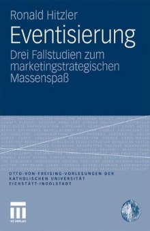Eventisierung: Drei Fallstudien zum marketingstrategischen Massenspaß (Otto von Freising-Vorlesungen der Katholischen Universität Eichstätt-Ingolstadt)  