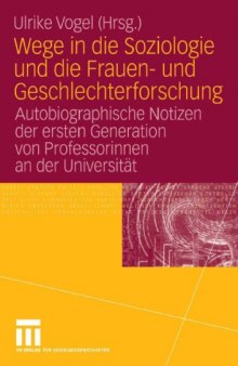 Wege in die Soziologie und die Frauen- und Geschlechterforschung: Autobiographische Notizen der ersten Generation von Professorinnen an der Universitat