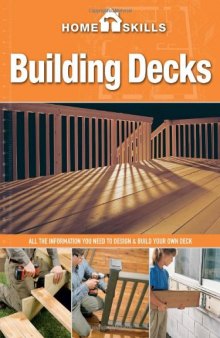 HomeSkills: Building Decks: All the Information You Need to Design & Build Your Own Deck
