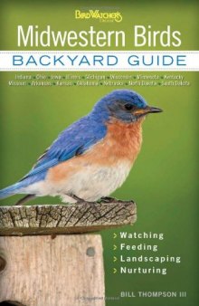 Midwestern Birds: Backyard Guide * Watching * Feeding * Landscaping * Nurturing - Indiana, Ohio, Iowa, Illinois, Michigan, Wisconsin, Minnesota, ... Dakota