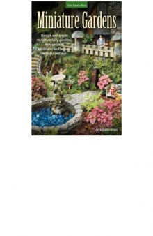 Miniature Gardens  Design and create miniature fairy gardens, dish gardens, terrariums and more-indoors and out