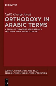 Orthodoxy in Arabic Terms. A Study of Theodore Abu Qurrah’s Theology in Its Islamic Context
