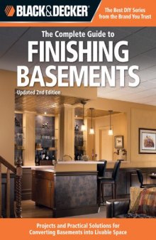 The Complete Guide to Finishing Basements: Projects and Practical Solutions for Converting Basements into Livable Space