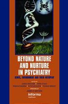 Beyond nature and nurture in psychiatry : genes, the environment, and their interplay