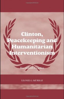Clinton, Peacekeeping and Humanitarian Interventionism: Rise and Fall of a Policy (Case Series on Peacekeeping)