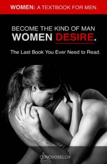 Women: A Textbook for Men. Become the Kind of Man Women Desire. The Last Book You Ever Need to Read.
