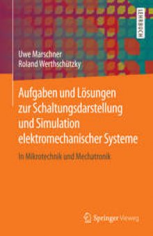 Aufgaben und Lösungen zur Schaltungsdarstellung und Simulation elektromechanischer Systeme: In Mikrotechnik und Mechatronik