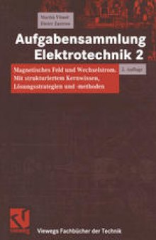 Aufgabensammlung Elektrotechnik 2: Magnetisches Feld und Wechselstrom. Mit strukturiertem Kernwissen, Lösungsstrategien und -methoden
