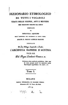 Dizionario etimologico di tutti i vocaboli usati nelle scienze, arti e mestieri che traggono origine dal greco compilato da Bonavilla Aquilino coll'assistenza del professore di lingua greca abate d. Marco Aurelio Marchi