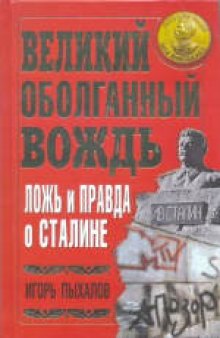 Великий оболганный Вождь. Ложь и правда о Сталине. Научно-популярное издание. Издано в авторской редакции