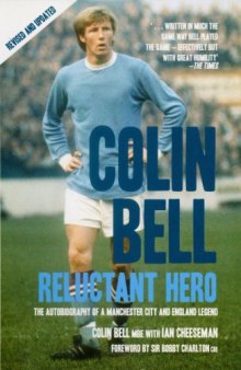 Colin Bell - Reluctant Hero: The Autobiography of a Manchester City And England Legend