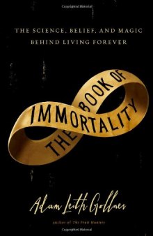 The book of immortality : the science, belief, and magic behind living forever