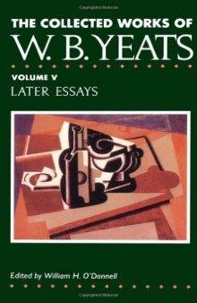 The Collected Works of W.B. Yeats Vol. V: Later Essays