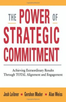 The power of strategic commitment: achieving extraordinary results through total alignment and engagement
