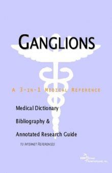Ganglions - A Medical Dictionary, Bibliography, and Annotated Research Guide to Internet References