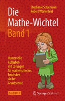 Die Mathe-Wichtel Band 1: Humorvolle Aufgaben mit Lösungen für mathematisches Entdecken ab der Grundschule