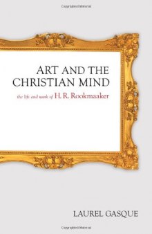 Art and the Christian Mind: The Life and Work of H. R. Rookmaaker