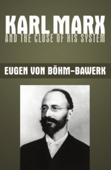 Karl Marx and the Close of His System - Böhm-Bawerk Criticism of Marx - On the Correction of Marx's Fundamental Theoretical Construction in the Third Volume of Capital  