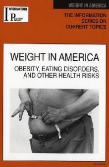 Weight in America: Obesity, Eating Disorders, and  Other Health Risks (Information Plus Reference Series)