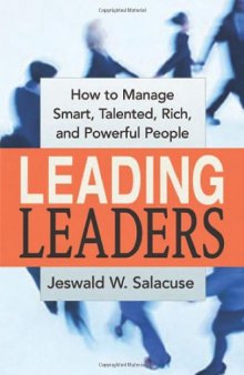 Leading Leaders: How to Manage Smart, Talented, Rich, and Powerful People