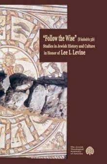 Follow the Wise: Studies in Jewish History and Culture  in Honor of Lee I. Levine