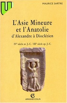 L'Asie mineure et l'Anatolie, d'Alexandre a Diocletien : IVe s. av. J.-C.-IIIe s. ap. J.C