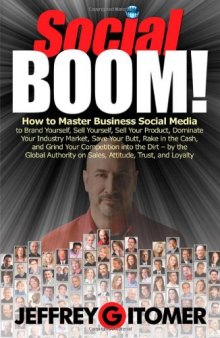 Social BOOM!: How to Master Business Social Media to Brand Yourself, Sell Yourself, Sell Your Product, Dominate Your Industry Market, Save Your Butt, ... and Grind Your Competition into the Dirt  