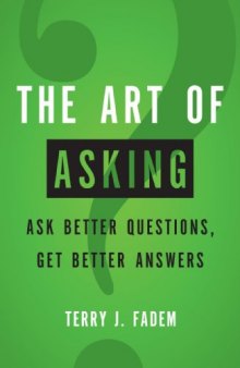 The Art of Asking: Ask Better Questions, Get Better Answers
