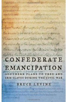 Confederate Emancipation: Southern Plans to Free and Arm Slaves during the Civil War
