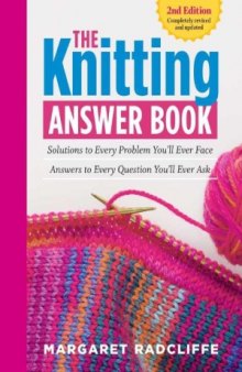 The Knitting Answer Book: Solutions to Every Problem You'll Ever Face, Answers to Every Question You'll Ever Ask