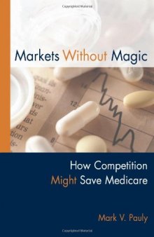 Markets Without Magic: How Competition Might Save Medicare (AEI Studies On Medicare Reform)