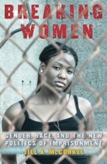 Breaking Women Gender, Race, and the New Politics of Imprisonment