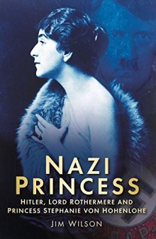 Nazi Princess: Hitler, Lord Rothermere and Princess Stephanie von Hohenlohe