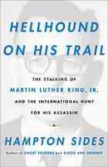 Hellhound on his trail : the stalking of Martin Luther King, Jr., and the international hunt for his assassin