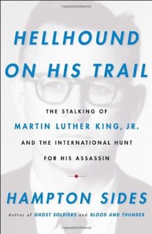 Hellhound on His Trail: The Stalking of Martin Luther King, Jr. And the International Hunt for His Assassin