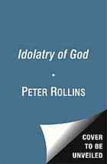 The idolatry of God : breaking our addiction to certainty and satisfaction