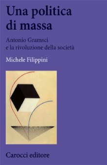 Una politica di massa. Antonio Gramsci e la rivoluzione della società