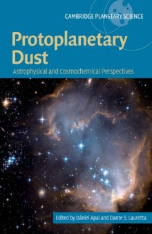 Protoplanetary Dust: Astrophysical and Cosmochemical Perspectives (Cambridge Planetary Science, 12)