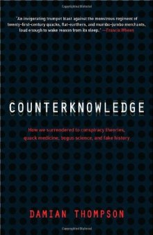 Counterknowledge: how we surrendered to conspiracy theories, quack medicine, bogus science and fake history